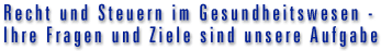 Recht und Steuern im Gesundheitswesen - Ihre Fragen und Ziele sind unsere Aufgabe